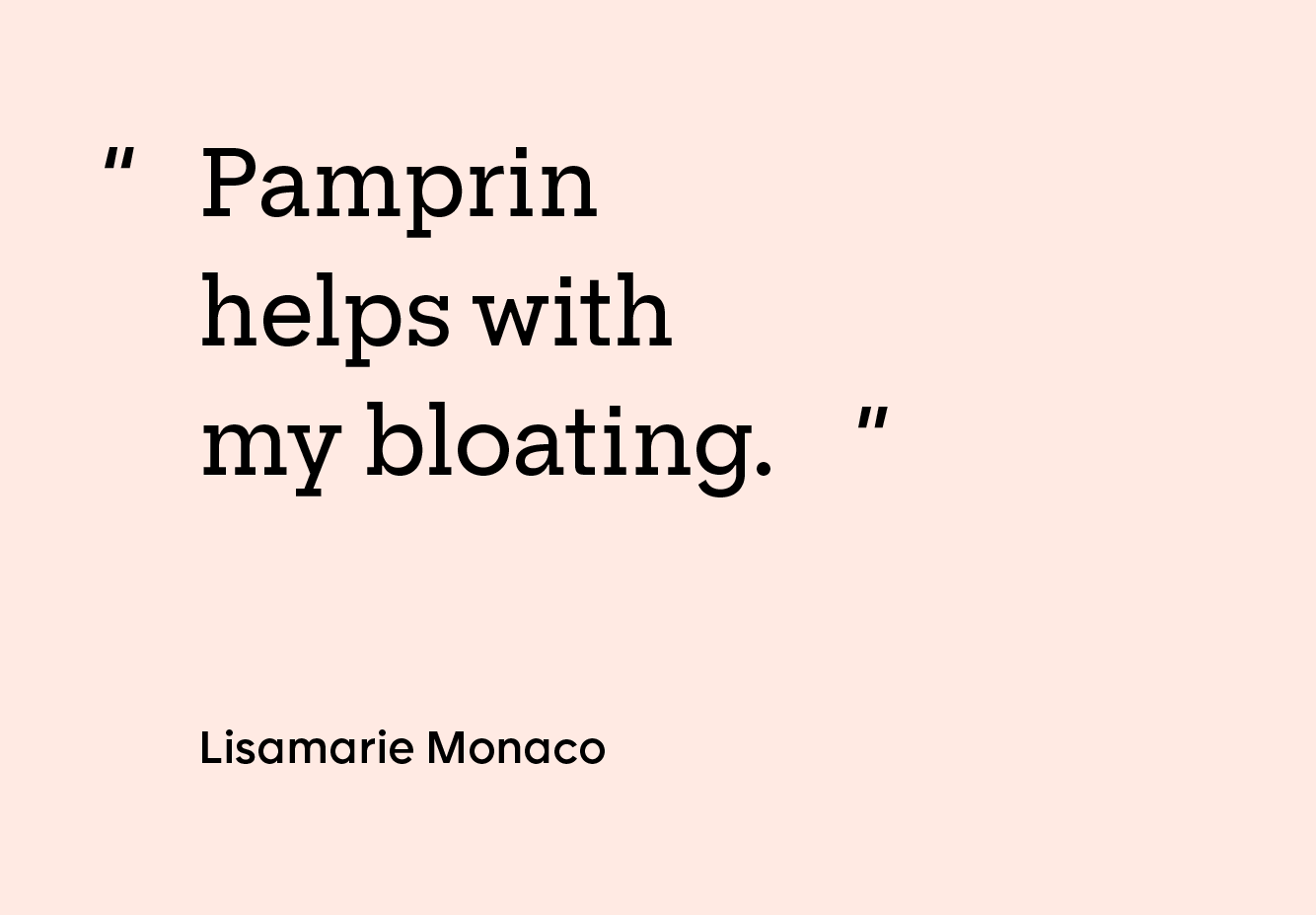 “Pamprin helps with my bloating.” — Lisamarie Monaco