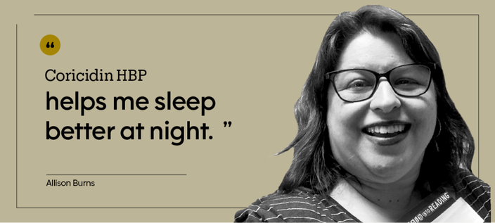 “Coricidin HBP helps me sleep better at night.” — Allison Burns