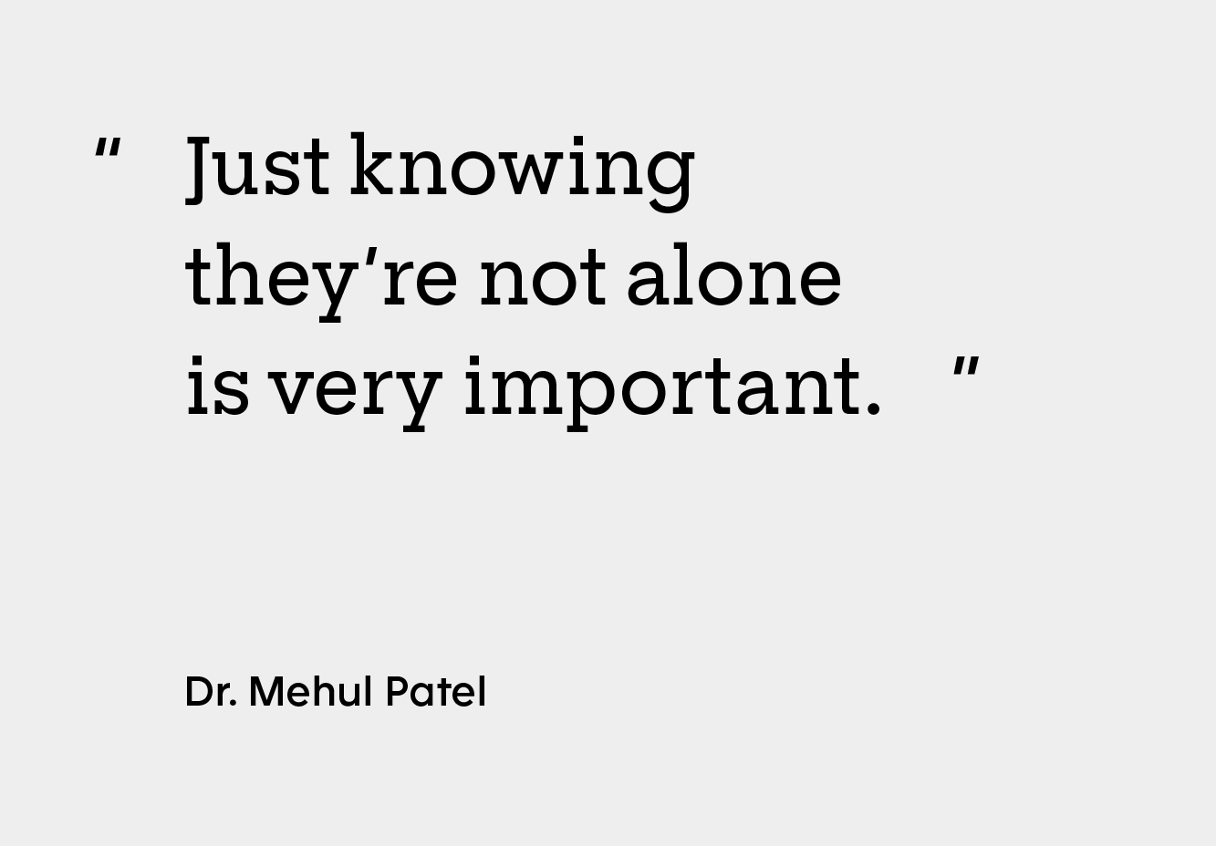 Quote from Dr. Mehul Patel: “Just knowing they’re not alone is very important.”