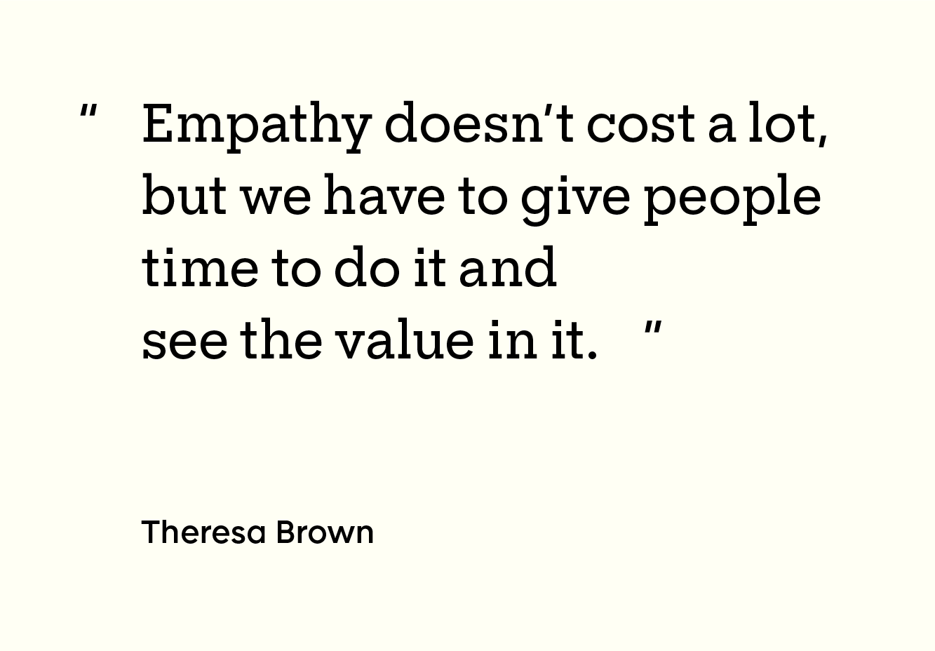 Quote from Theresa Brown: “Empathy doesn’t cost a lot, but we have to give [nurses] time to do it and see the value in it.”