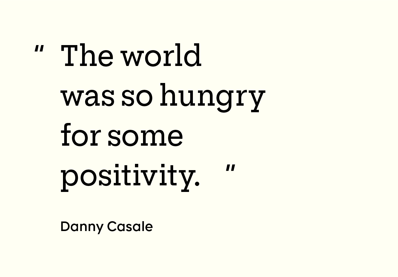 Quote by Danny Casale: “The world was so hungry for some positivity.”
