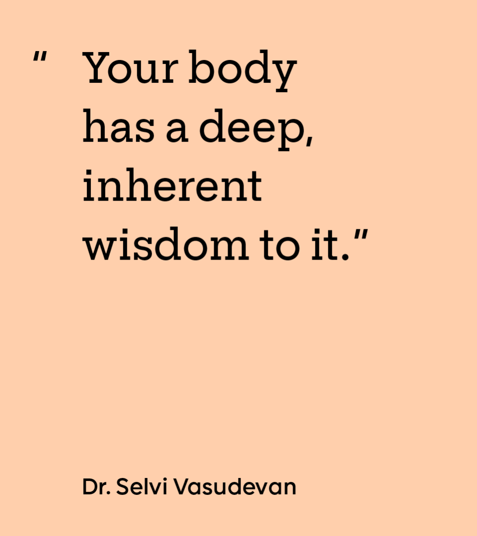 “Your body has a deep, inherent wisdom to it.” — Dr. Selvi Vasudevan