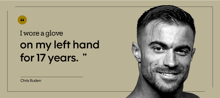 “I wore a glove on my left hand for 17 years.” — Chris Ruden