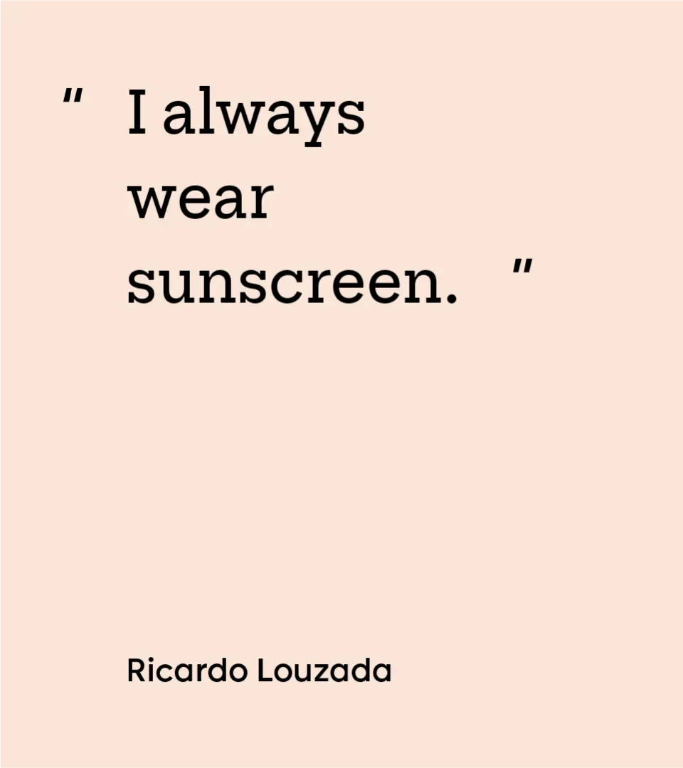 “I always wear sunscreen.” —  Ricardo Louzada