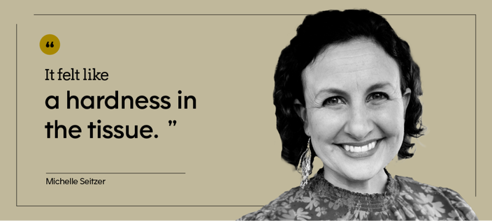 “It felt like a hardness in the tissue.” — Michelle Seitzer
