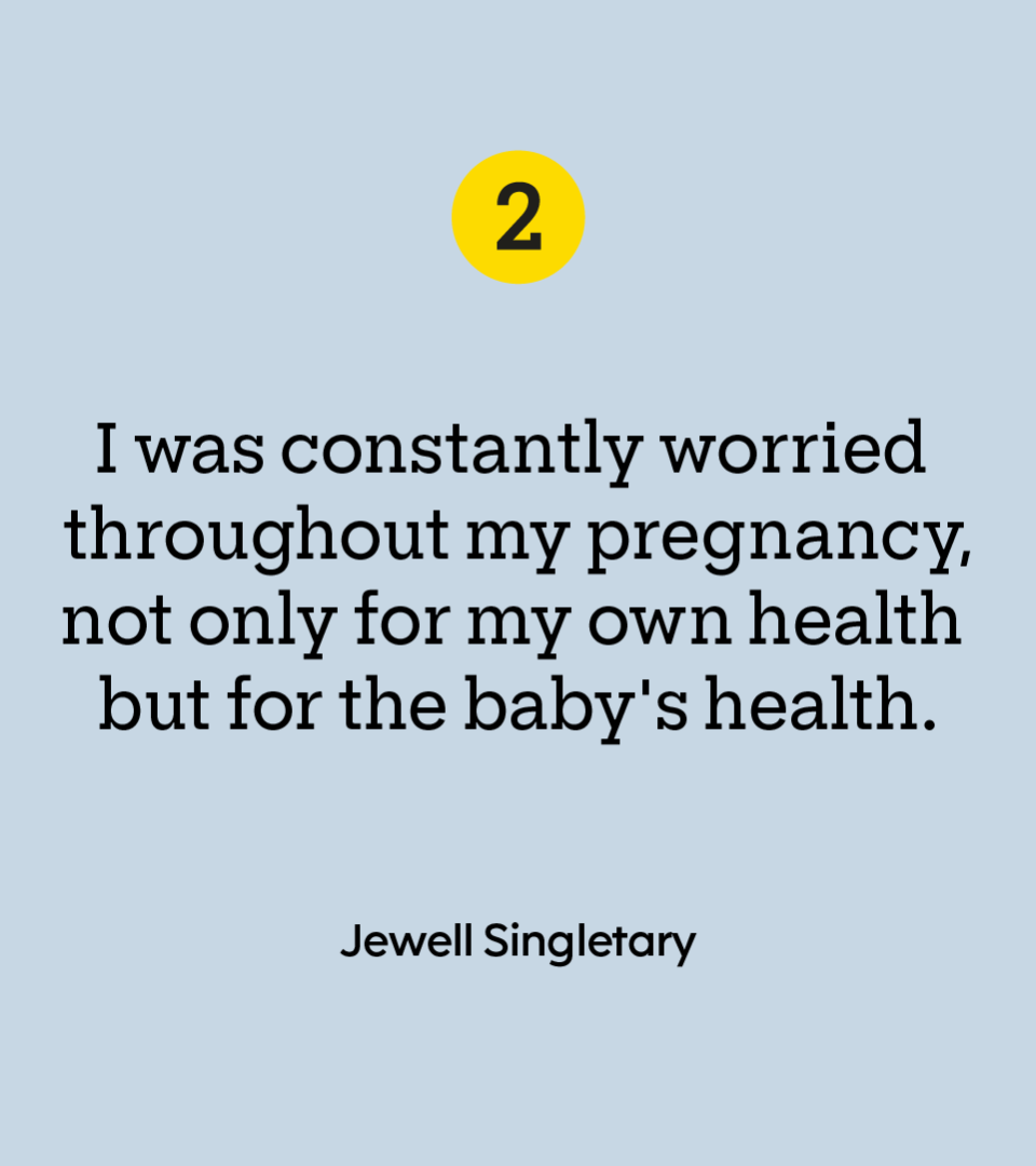“I was constantly worried throughout my pregnancy, not only for my own health but for the baby's health.” — Jewell Singletary