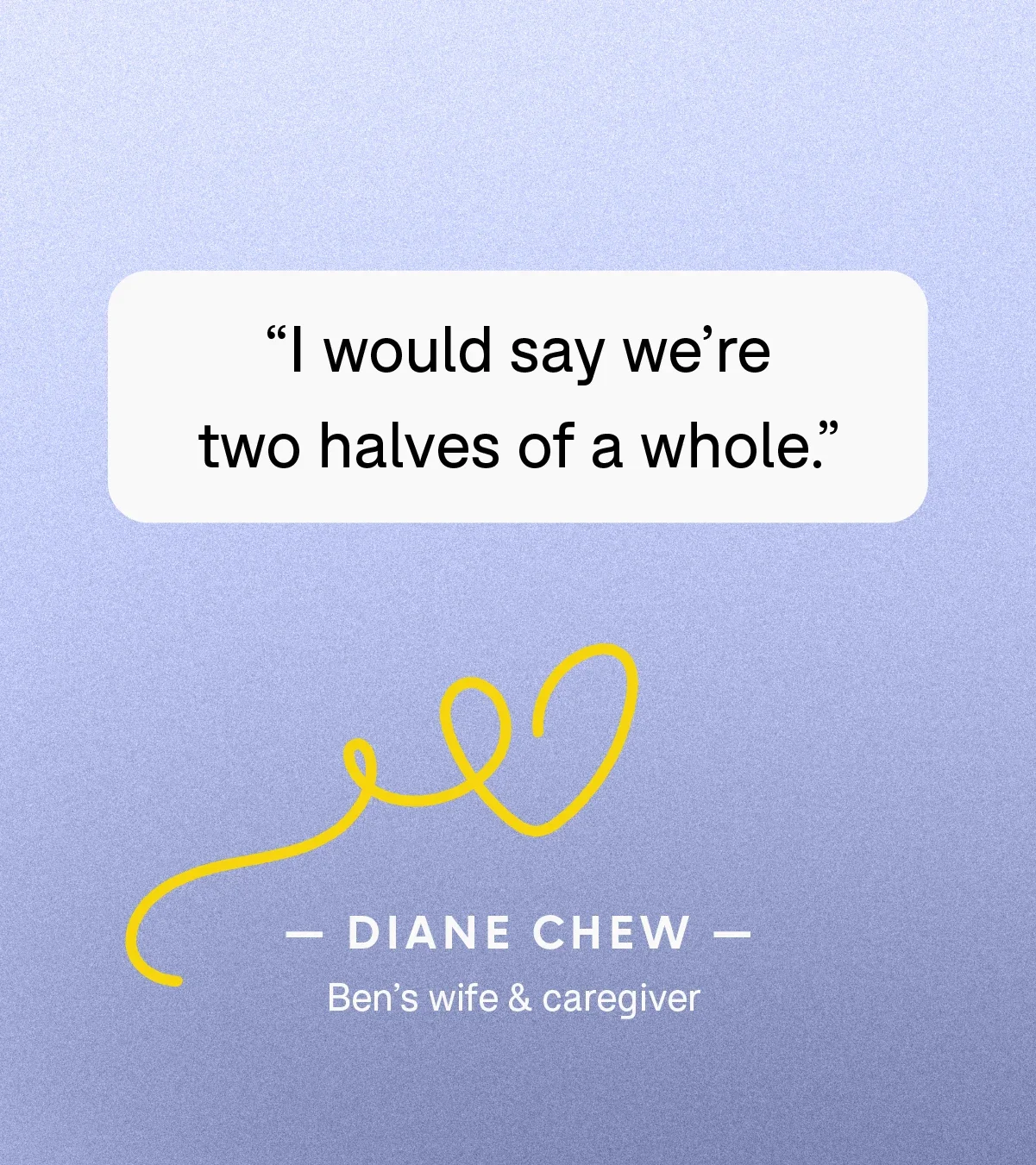 “I would say we’re two halves of a whole.” — Diane Chew