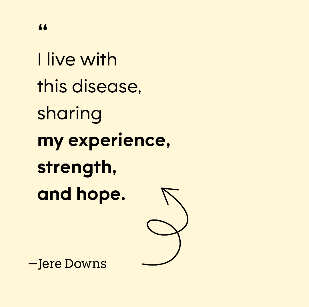 “I live with this disease, sharing my experience, strength, and hope.”