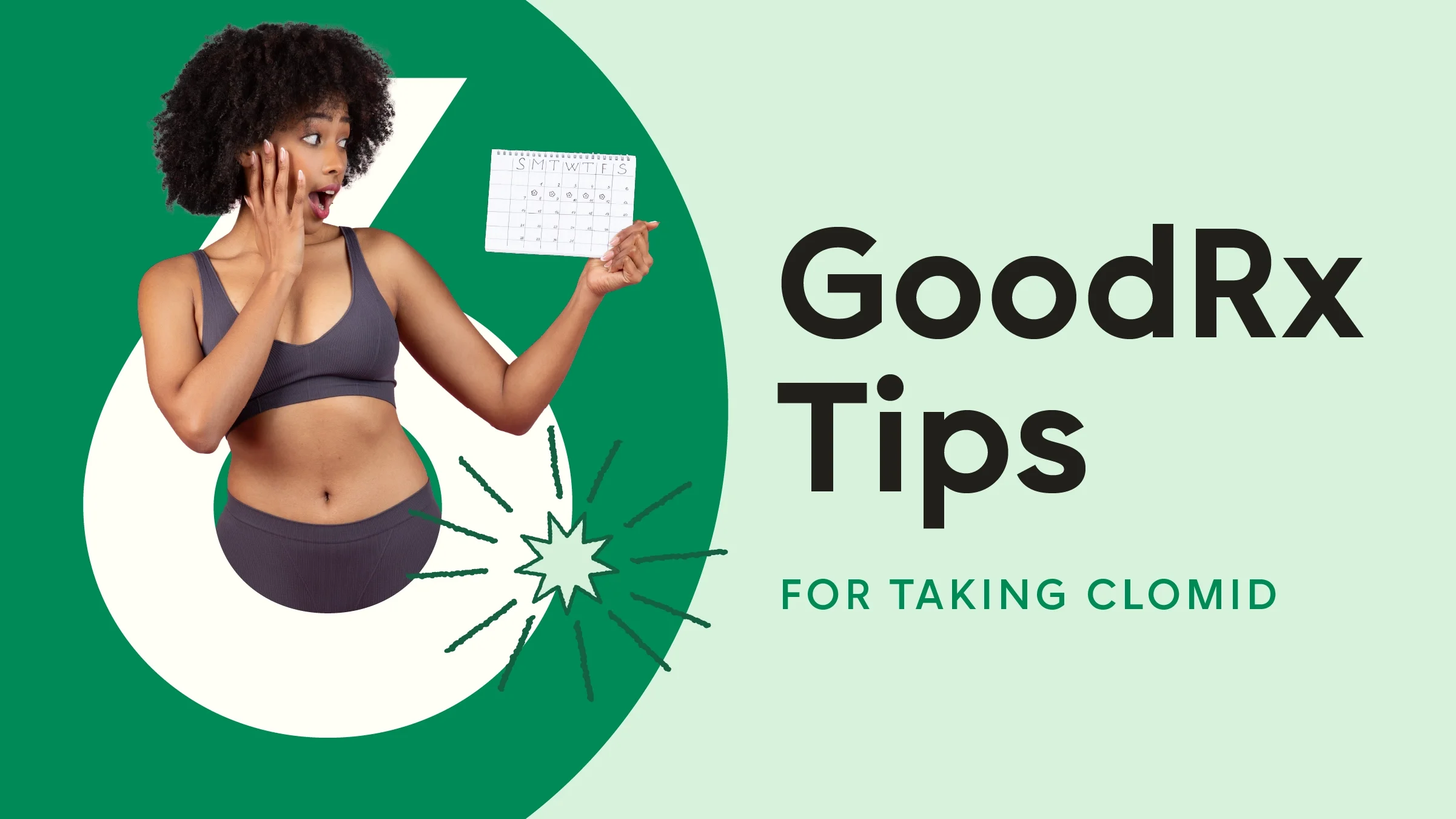 Light green background with dark green half circle on the left. The text reads: “6 GoodRx Tips for Taking Clomid.” Coming out from behind the number six is a woman holding a calendar with dates marked. 