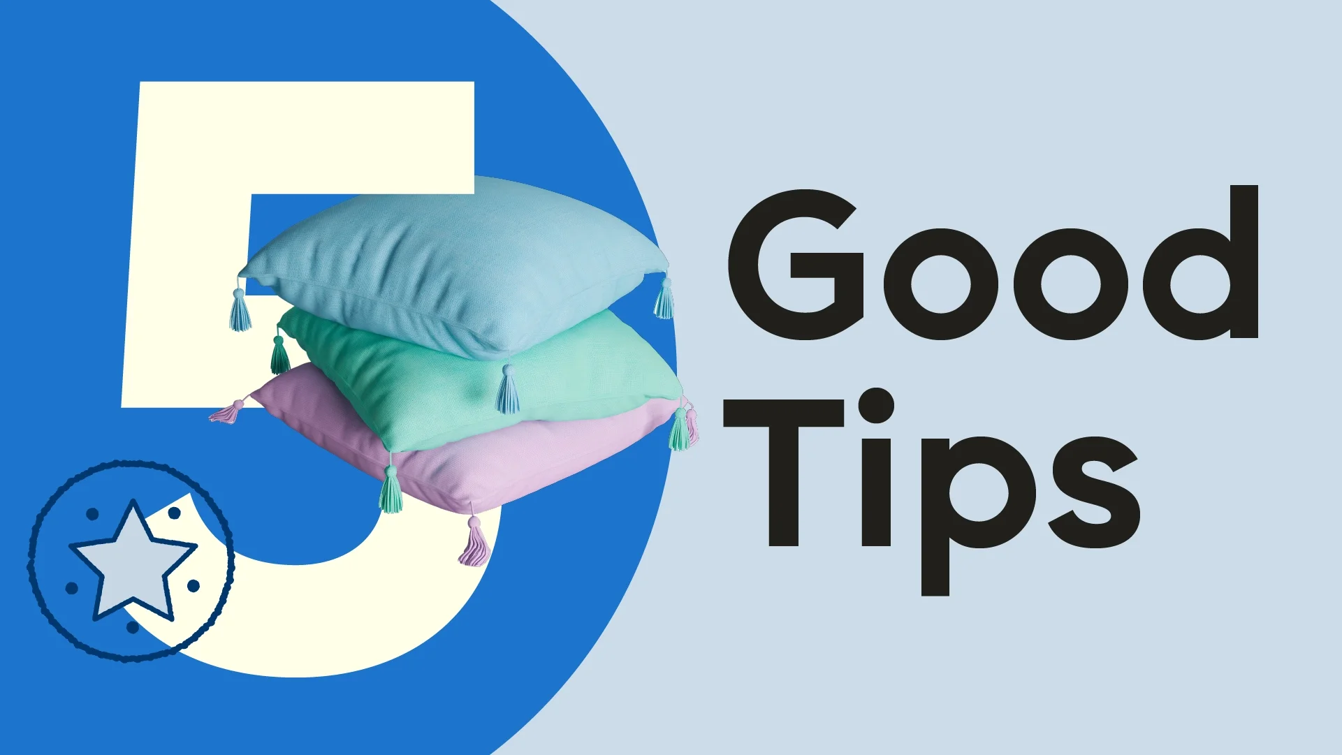 Light-blue background with a dark-blue half circle on the left side. The text reads: “5 Good Tips.” Intertwined with the number 5 is a stack of comfy colorful pillows. 