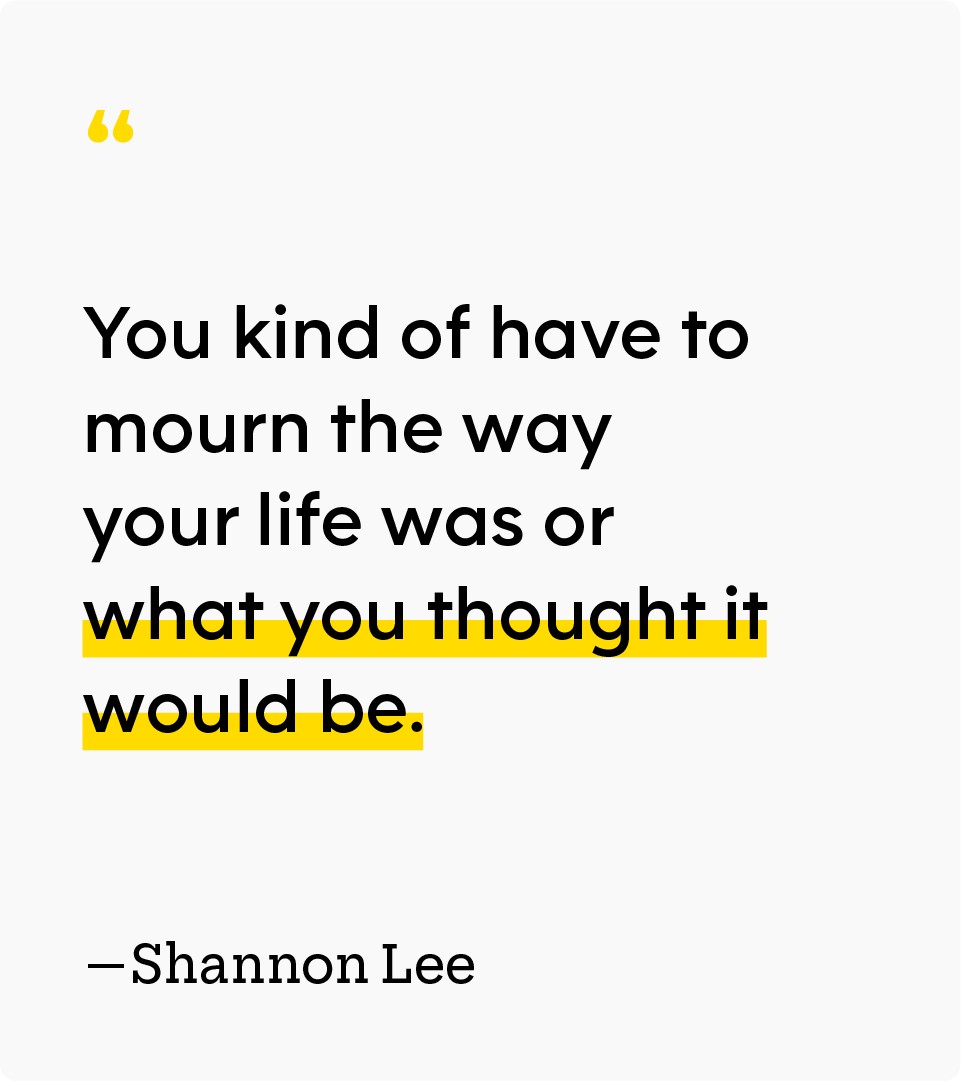 “You kind of have to mourn the way your life was or what you thought it would be.” — Shannon Lee