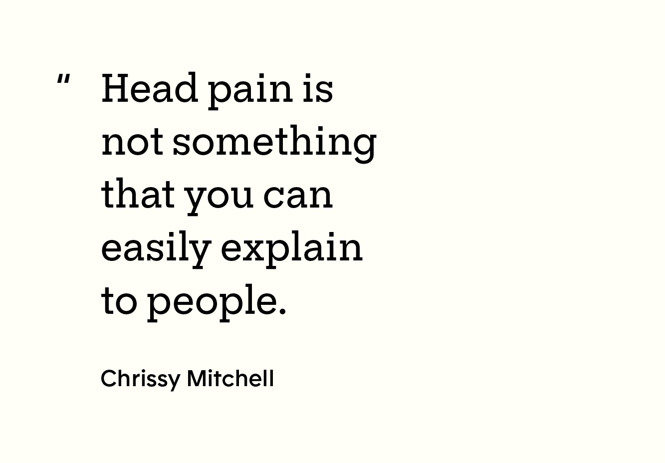 “Head pain is not something that you can easily explain to people.” 
