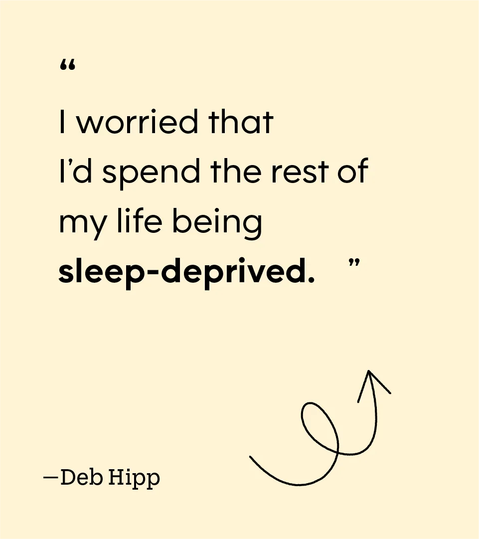 “I worried that I’d spend the rest of my life being sleep-deprived.” — Deb Hipp