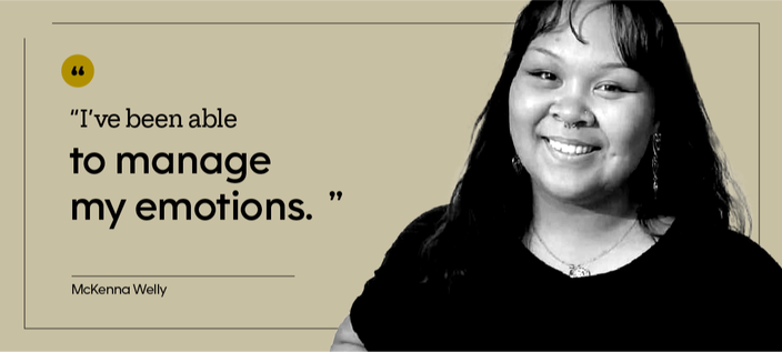“I’ve been able to manage my emotions.” — McKenna Welly