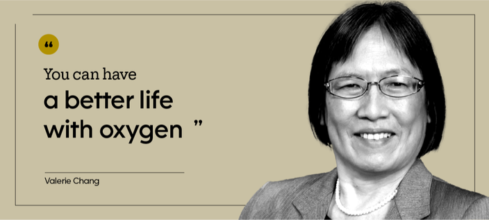 “You can have a better life with oxygen.” — Valerie Chang
