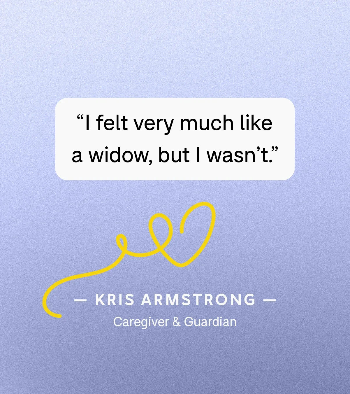 “I felt very much like a widow, but I wasn’t.” — Kris Armstrong