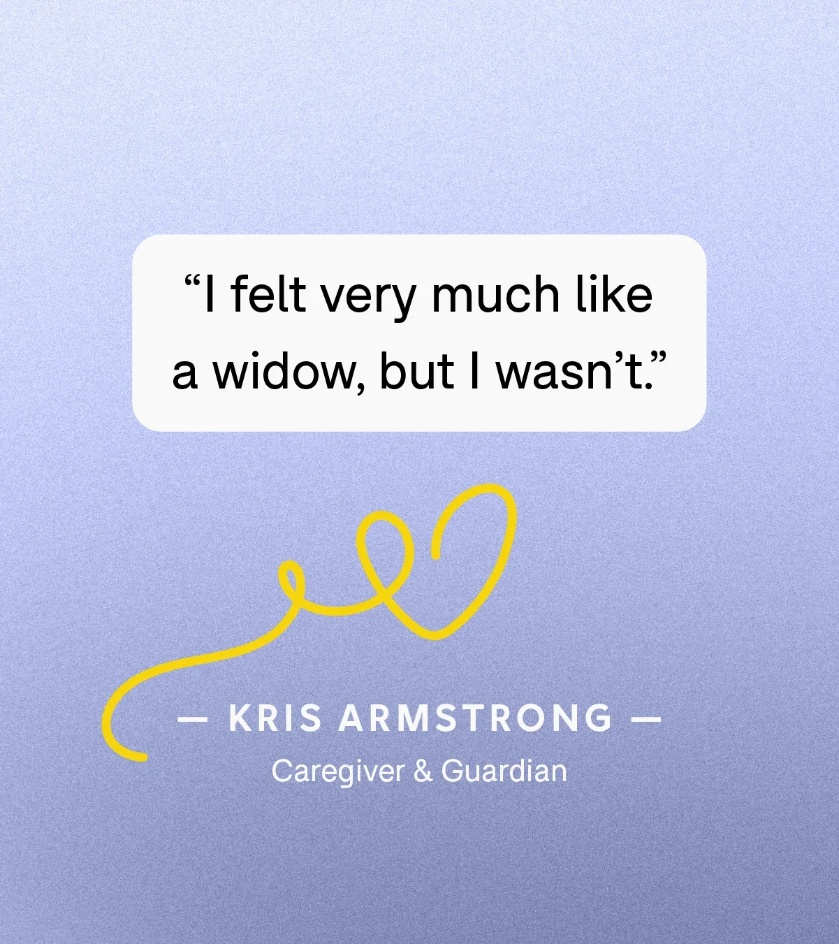 “I felt very much like a widow, but I wasn’t.” — Kris Armstrong