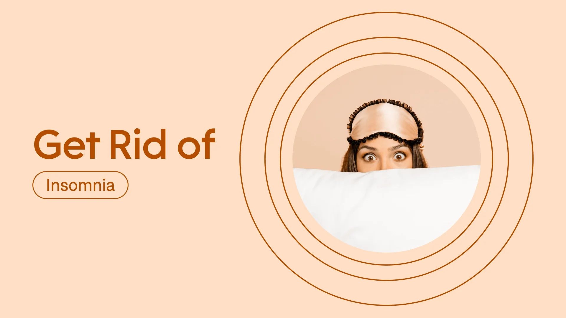 Light red background with text on the left-hand side reading: “Get Rid of Insomnia.” On the right-hand side is a circular cropped image of a woman peeking out from over a pillow wearing a sleep eye mask on her head. There are radial red lines framing the circle.