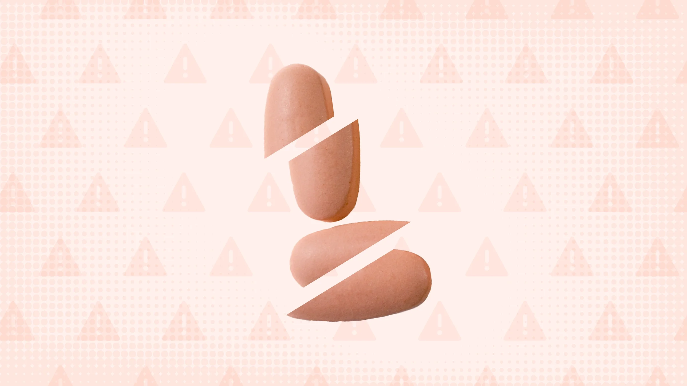 Light peach colored background with texture and warning sign pattern. In the center are two pink-peach colored pills cut into thirds.