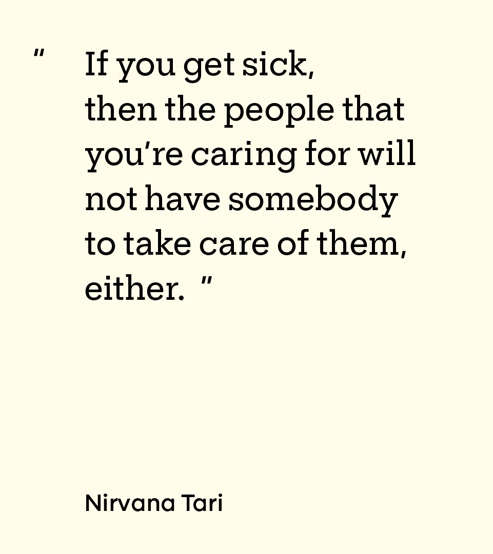 “If you get sick, then the people that you’re caring for will not have somebody to take care of them, either.” — Nirvana Tari