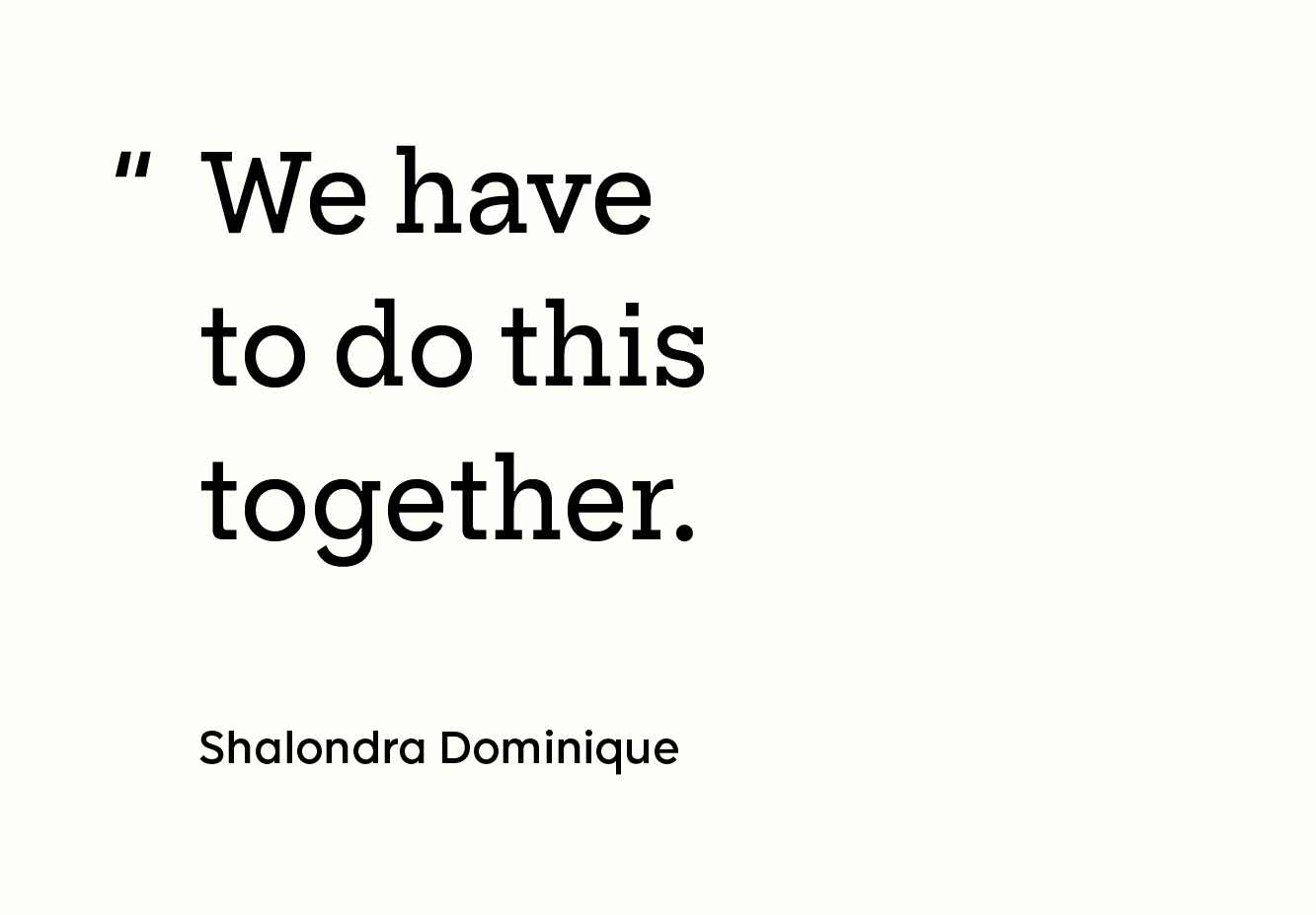 “We have to do this together.” - Shalondra Dominique