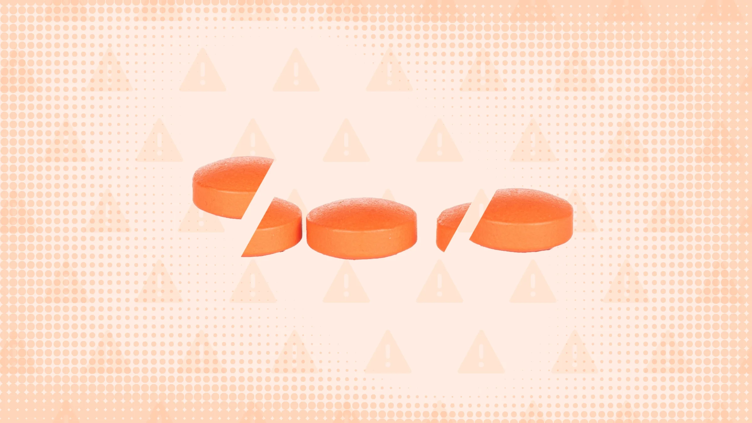 Light-orange background with texture and a warning sign pattern. In the center are three orange pills, two of them cut.