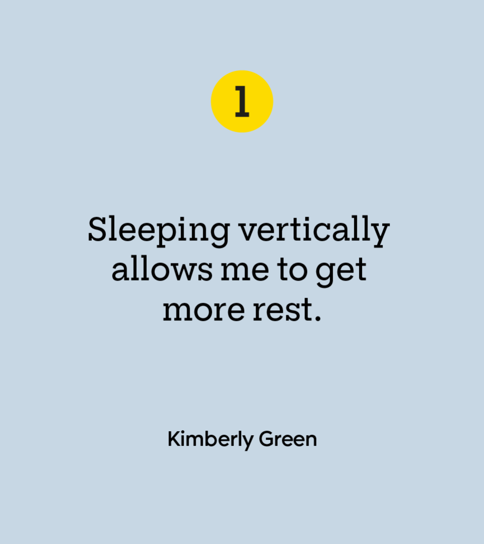 “Sleeping vertically allows me to get more rest.” — Kimberly Green
