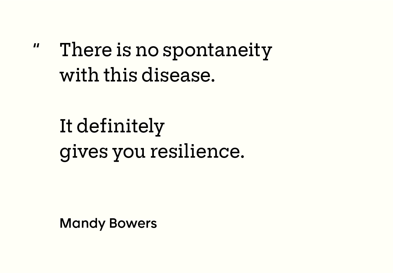 “There is no spontaneity with this disease. It definitely gives you resilience. -Mandy Bowers”