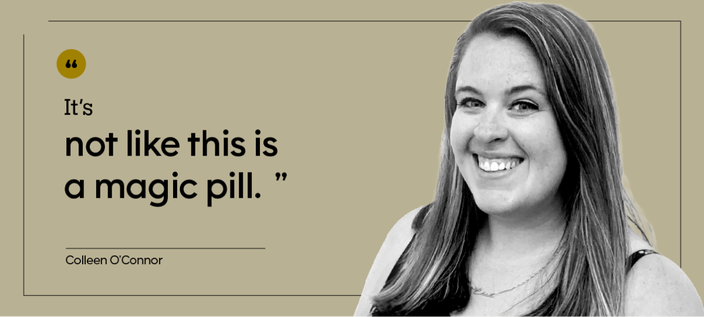 “It’s not like this is a magic pill.” — Colleen O’Connor