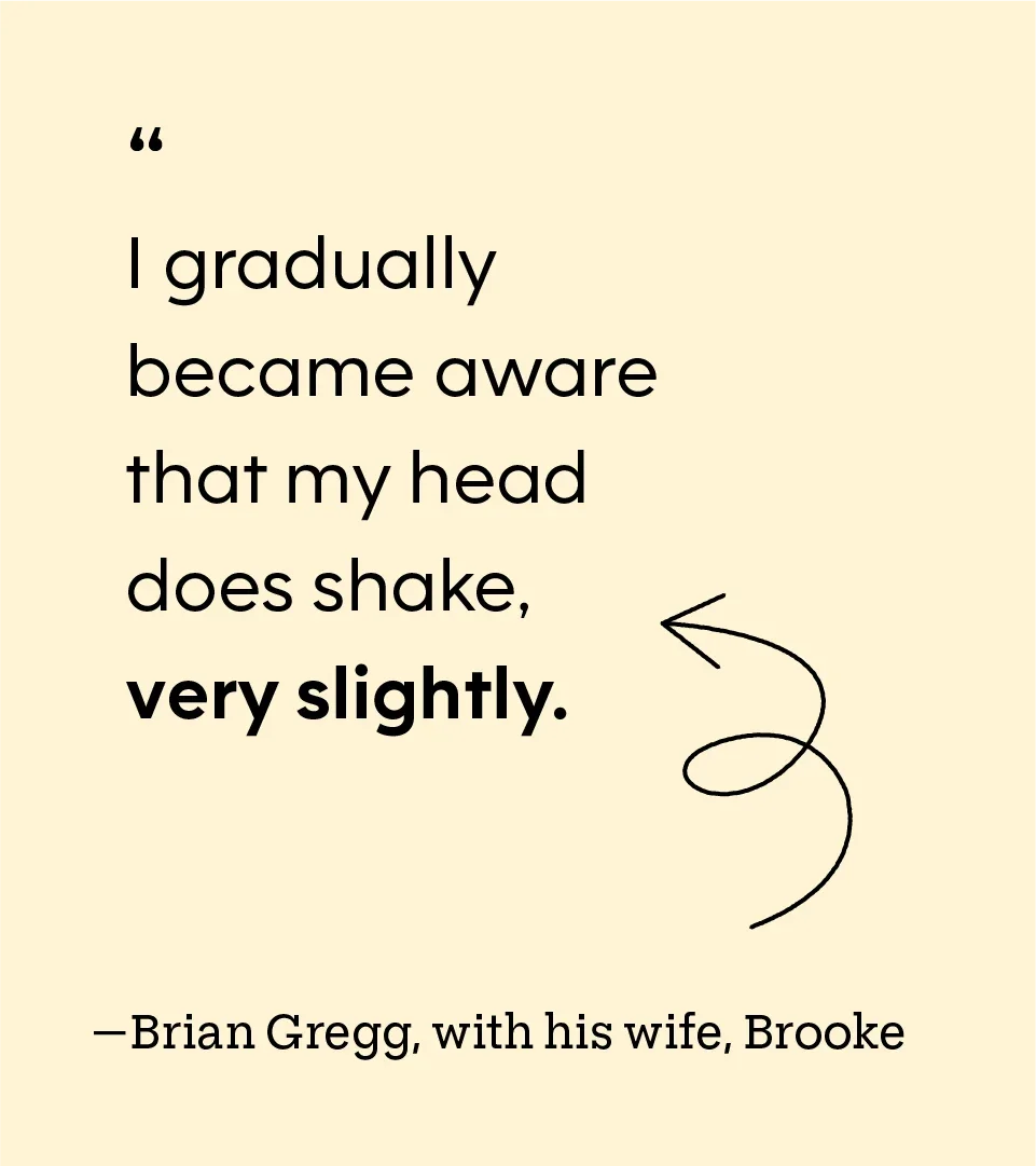 “I gradually became aware that my head does shake, very slightly.” — Brian Gregg, with his wife, Brooke
