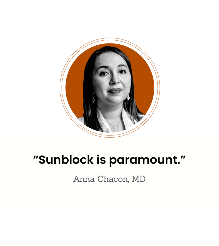 “Sunblock is paramount.” — Anna Chacon, MD